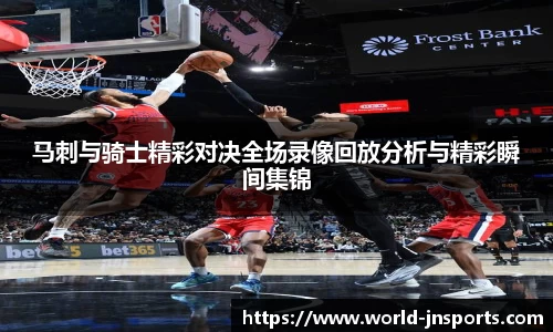 马刺与骑士精彩对决全场录像回放分析与精彩瞬间集锦